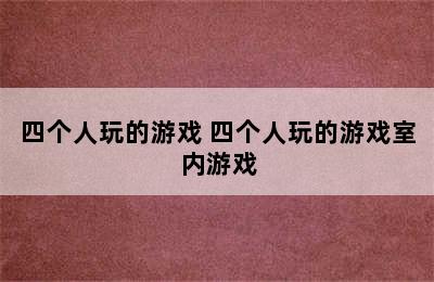 四个人玩的游戏 四个人玩的游戏室内游戏